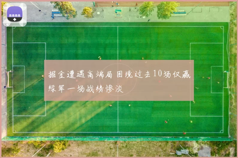 掘金遭遇高端局困境过去10场仅赢绿军一场战绩惨淡