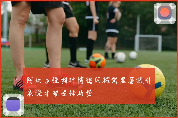 阿坎吉强调对博德闪耀需显著提升表现才能逆转局势