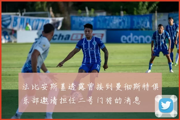 法比安斯基透露曾接到曼彻斯特俱乐部邀请担任二号门将的消息